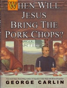 When will Jesus bring the pork chops? / Cand o sa aduca Isus cotlete de porc?