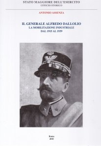 Il generale Alfredo Dallolio / Generalul Alfredo Dallolio;Mobilizarea industriala de la 1915 pana la 1939