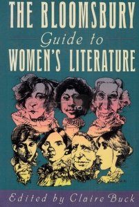 The Bloomsbury guide to women's litterature / Ghidul Bloomsbury pentru literatura pentru femei
