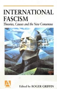 International fascism / Fascismul international; Teorii, cauze si noul consens