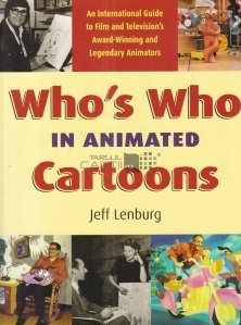 Who's who in animated cartoons / Personalitatile desenelor animate; Un ghid international de film si televiziune al creatorilor legendari de animatie