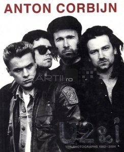 U2 & I / U2 si eu; fotografiile 1982-2004