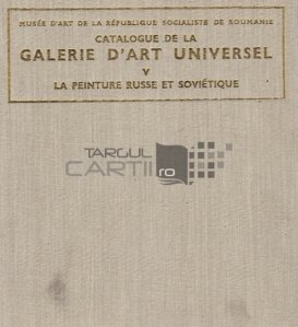 Galeire d'art universel / Catalogul galeriei de arta universala a Muzeului de arta al Romaniei; pictura rusa si sovietica