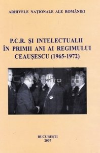 P.C.R. si intelectualii in primii anii ai regimului Ceausescu