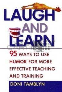 Laugh and learn / Razi si invata; 95 modalitati pentru a folosi umorul la invatare si antrenament