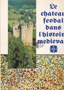 Le chateau feodal dans l'histoire medievale / Castelul feudal in istoria medievala