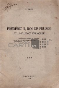 Frederic II roi de Prusse et l'influence francaise / Frederic al doilea regele Prusiei si influenta franceza
