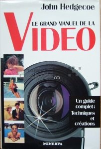 Le grand manuel de la video / Marele manual video;un ghid complet de tehnici si creatii