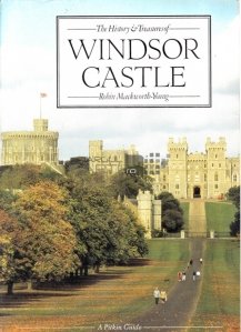 The history & treasures of Windsor Castle / Istoria si comorile Castelului Windsor