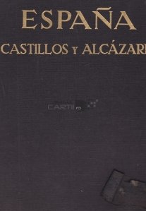 Espana castillos y alcazares / Spania castele si cetati cu 380 ilustratii si 24 planse color