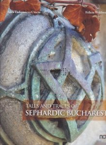 Tales and traces of sephardic Bucharest / Po0vesti si urme ale Bucurestiului sefardic