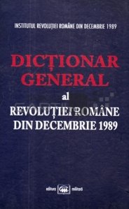 Dictionar general al revolutiei romane din decembrie 1989