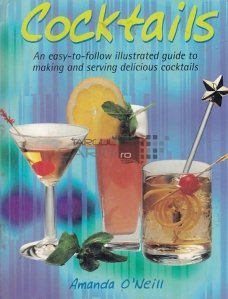 Cocktails / Cocteiluri; Un ghid ilustrat si usor de folosit pentru a prepara si servi cocktailuri delicioase