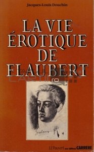La vie erotique de Flaubert / Viata amoroasa a lui Flaubert
