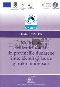 Modele ale civilizatiei romane in provinciile dunarene intre identitati locale si valori universale