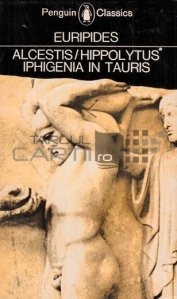 Alcestis; Hyppolytus; Iphigenia in Taurus / Alceste; Hyppolyt; Ifigenia inTaurida