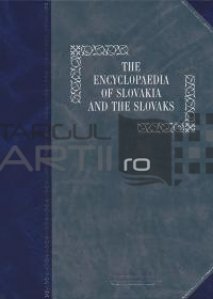 The encyclopaedia of Slovakia and the slovaks / Enciclopedia Slovaciei si a slovacilor