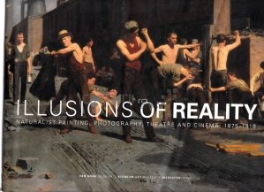 Illusions of reality / Iluziile realitatii; naturalismul in pictura fotografie teatru si cinema 1875-1918