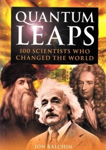 Quantum leaps / Salturi cuantice; 100 savanti care au schimbat lumea