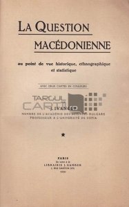 La question macedonienne / Chestia macedoniana;din punct de vedere istoric etnografic si statistic