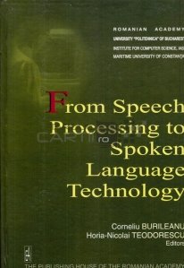 From speech processing to spoken language technology / De la procesarea vorbirii la tehnologia limbajului vorbit