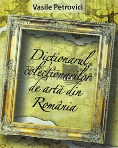 Dictionarul colectionarilor de arta din Romania