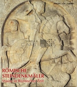 Romische Steindenkmaler / Constructii romane in piatra; Mainz pe vremea romanilor; Catalog expozitie