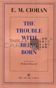 The trouble with being born / Despre neajunsul de a te fi nascut