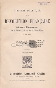 Histoire politique de la revolution francaise / Istoria poltica a revolutiei franceze;Originea si dezvoltatea democratiei si Republicii