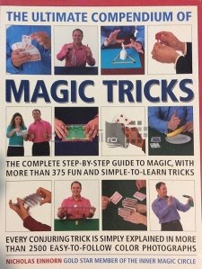 The ultimate compendium of magic tricks / Compendiu fundamental de trucuri magice;ghidul complet al magiei cu 375 de trucuri amuzante si usor de invatat