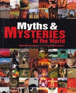 Myths & mysteries of the world / Mituri si mistere ale lumiil;minuni inexplicabile si fenomene misterioase