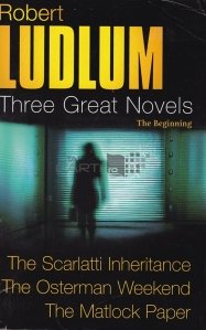 Three great novels / 3 romane : Mostenirea lui Scarlatti;Weekendul lui Osterman;Documentul Matlock