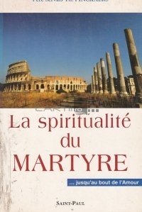 La spiritualite du martyre / Spiritualitatea martiriului