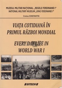 Viata cotidiana in Primul Razboi Mondial. Every day life in World War I