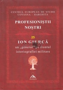 Ion Giurca un general pe frontul istoriografiei militare