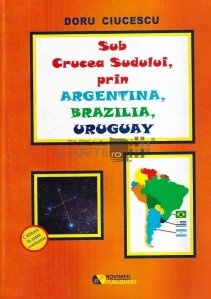 Sub Crucea Sudului, prin Argentina, Brazilia, Uruguay