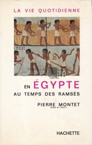 La vie quotidienne en Egypte au temps des Ramses / Viata de zi cu zi in Egipt in vremea Ramsesului