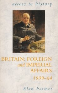Britain: Foreign and Imperial affairs 1939-64 / Marea Britanie: Afaceri externe si imperiale 1939-64