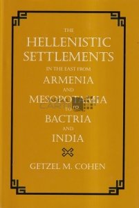 The hellenistic settlements in the East from Armenia and Mesopotamia to Bactria and India / Asezarile eleniste din est de  Armenia si Mesopotamia pana la Bactria si India