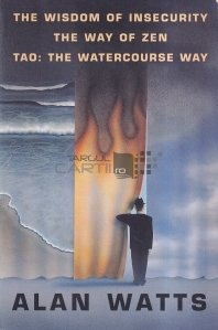 The wisdom of insecurity. The way of zen. Tao: the watercourse way / Intelepciunea nesigurantei. Calea zen. Tao: calea cursului de apa