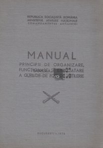 Manual principii de organizare, functionare si exploatare a gurilor de foc de artilerie
