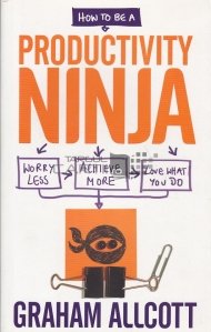 How to be a productivity ninja / Cum sa fii un ninja al productivitatii