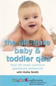 The ultimate baby & toddler q&a / Cele mai bune intrebari si raspunsuri pentru bebelusi si copii mici