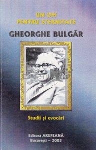 Un om pentru eternitate: Gheorghe Bulgar