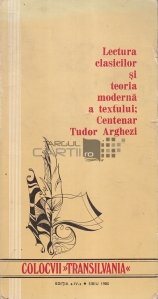 Lectura clasicilor si teoria moderna a textulu; Centenar Tudor Arghezi