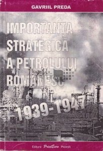Importanta strategica a petrolului romanesc 1939-1947