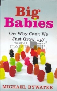 Big Babies or: Why Can't We Just Grow Up?