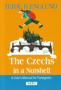 The Czechs in a Nutshell / Cehii pe scurt - un manual al utilizatorilor pentru straini