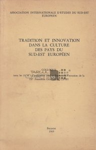 Tradition et innovation dans la culture des pays du sed-est europeen / Traditia si inovatia in cultura tarilor din Europa de Sud-Est