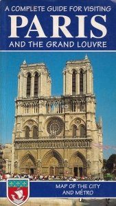 A complete guide for visiting Paris and the Grand Louvre / Ghid complet pentru vizitarea Parisului si a Muzeului Luvru